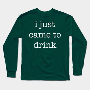 I Just Came To Drink Anti-Social Sarcastic Party Statement Long Sleeve T-Shirt